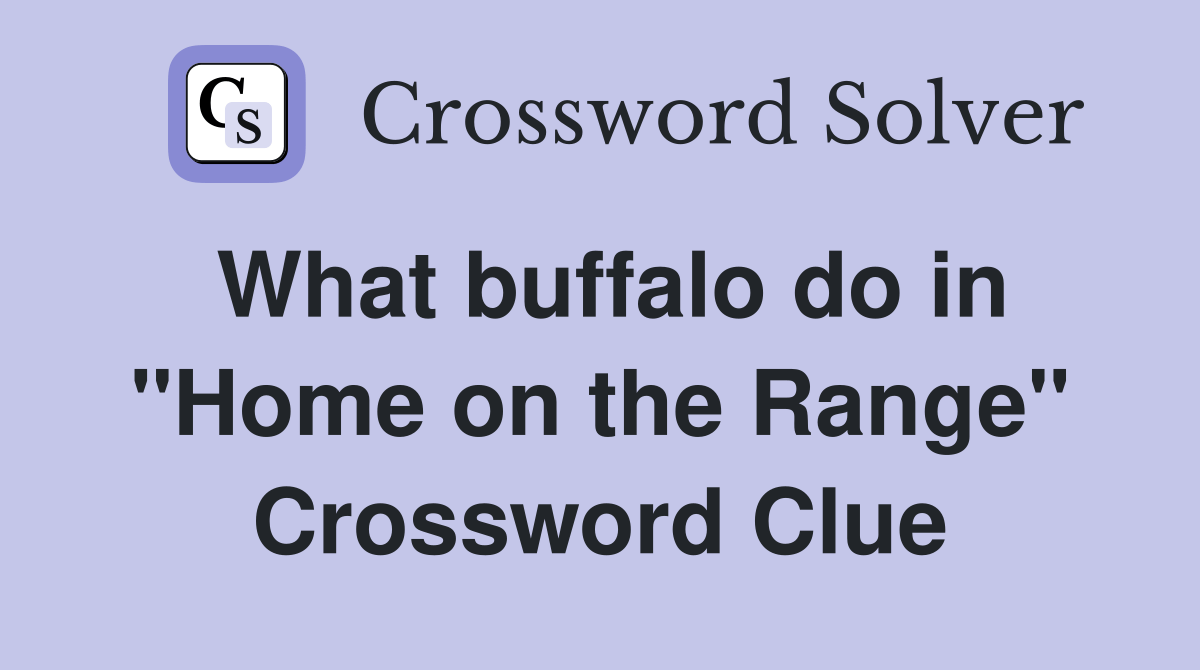What buffalo do in "Home on the Range" Crossword Clue Answers
